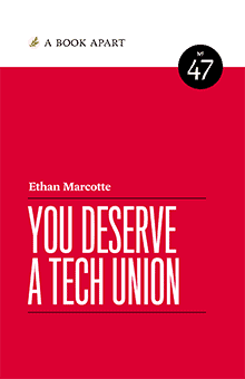 You Deserve a Tech Union, Ethan Marcotte