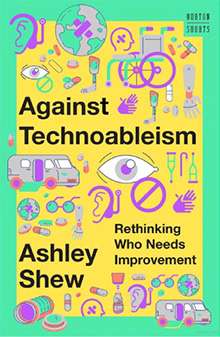 Against Technoableism, Ashley Shew